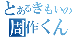 とあるきもいの周作くん（）