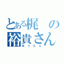 とある梶の裕貴さん（ゆうたん）