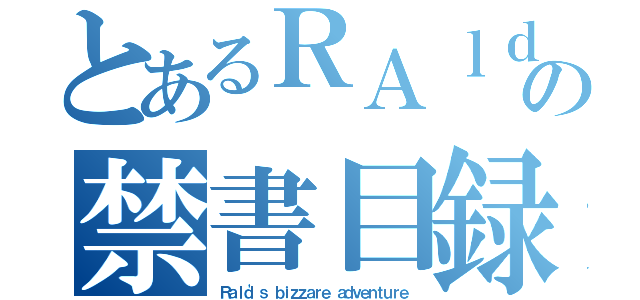 とあるＲＡｌｄの禁書目録（Ｒａｌｄ'ｓ ｂｉｚｚａｒｅ ａｄｖｅｎｔｕｒｅ）