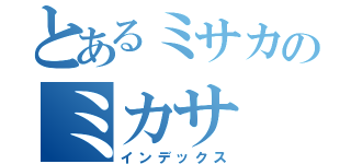 とあるミサカのミカサ（インデックス）