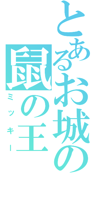 とあるお城の鼠の王（ミッキー）