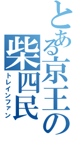 とある京王の柴四民（トレインファン）