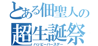 とある佃聖人の超生誕祭（ハッピーバースデー）