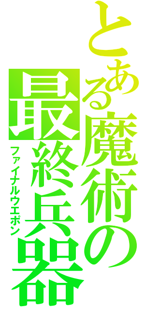 とある魔術の最終兵器（ファイナルウエポン）