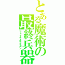 とある魔術の最終兵器（ファイナルウエポン）