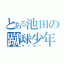 とある池田の蹴球少年（サッカー）