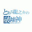 とある龍之介の破壊神（デストロイヤー）