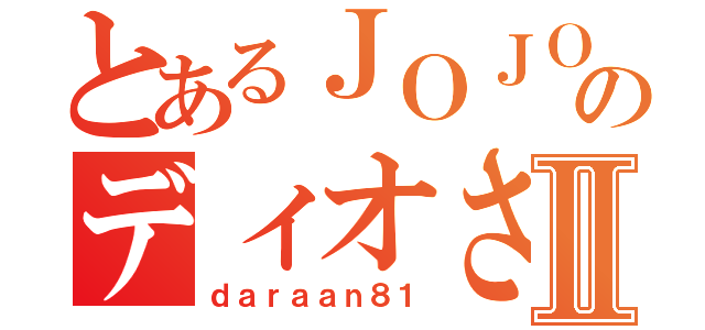 とあるＪＯＪＯのディオさんⅡ（ｄａｒａａｎ８１）