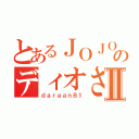 とあるＪＯＪＯのディオさんⅡ（ｄａｒａａｎ８１）