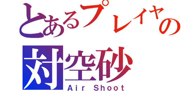 とあるプレイヤーの対空砂（Ａｉｒ Ｓｈｏｏｔ）