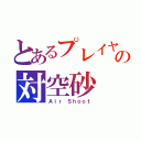 とあるプレイヤーの対空砂（Ａｉｒ Ｓｈｏｏｔ）