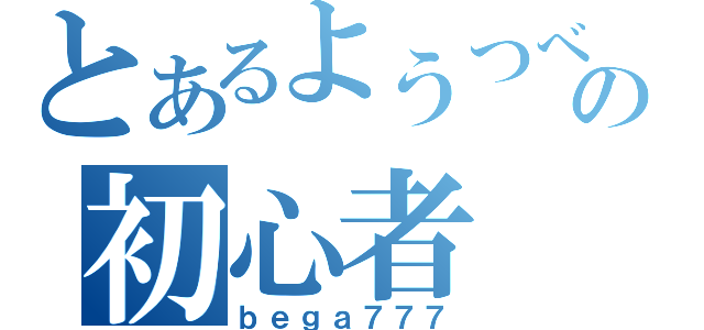 とあるようつべの初心者（ｂｅｇａ７７７）