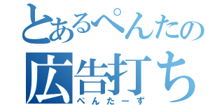 とあるぺんたの広告打ち（ぺんたーず）