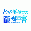 とある麻布台の電波障害（ヒルズの南部もテレビ受信不良）