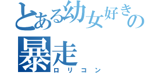 とある幼女好きの暴走（ロリコン）