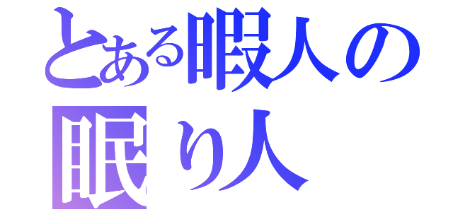 とある暇人の眠り人（）