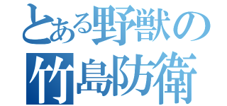 とある野獣の竹島防衛（）