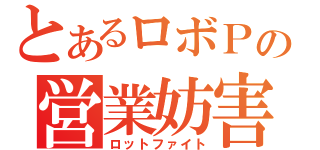 とあるロボＰの営業妨害（ロットファイト）