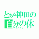 とある神田の自分の体（マイバディー）