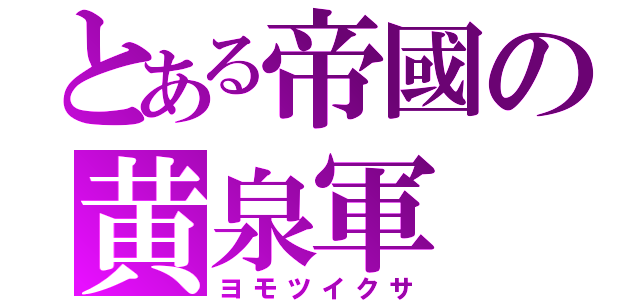 とある帝國の黄泉軍（ヨモツイクサ）