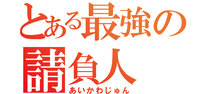 とある最強の請負人（あいかわじゅん）