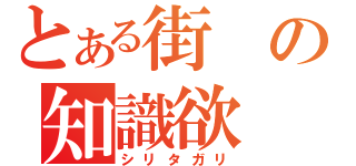 とある街の知識欲（シリタガリ）