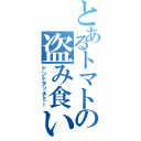 とあるトマトの盗み食い（ドントタッチミー）