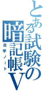 とある試験の暗記帳Ⅴ（自学ノート）