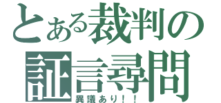 とある裁判の証言尋問（異議あり！！）