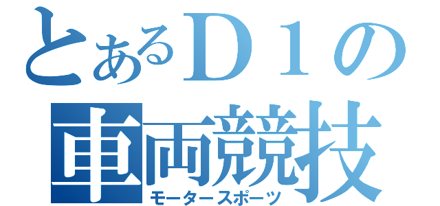 とあるＤ１の車両競技（モータースポーツ）