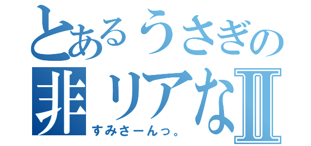 とあるうさぎの非リアな日常Ⅱ（すみさーんっ。）