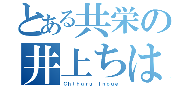 とある共栄の井上ちはる（Ｃｈｉｈａｒｕ Ｉｎｏｕｅ）