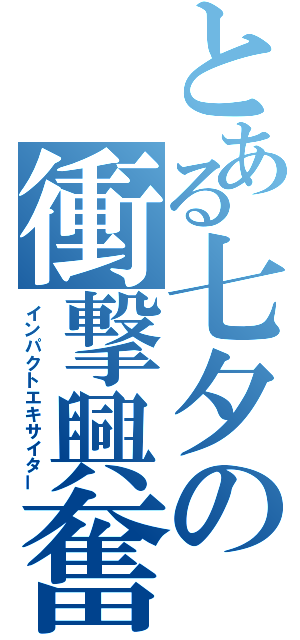 とある七夕の衝撃興奮（インパクトエキサイター）