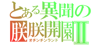 とある異聞の朕朕開園Ⅱ（オチンチンランド）