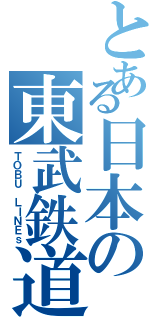 とある日本の東武鉄道（ＴＯＢＵ ＬＩＮＥｓ）