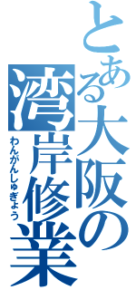 とある大阪の湾岸修業（わんがんしゅぎょう）