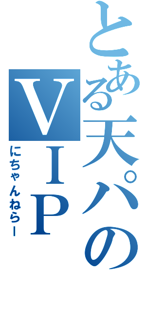 とある天パのＶＩＰ（にちゃんねらー）