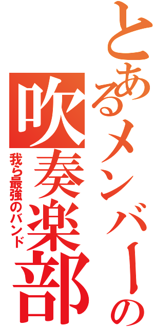 とあるメンバーの吹奏楽部（我ら最強のバンド）