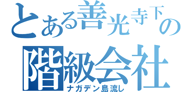 とある善光寺下の階級会社（ナガデン島流し）