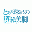 とある珠紀の超絶美脚（スティッック）