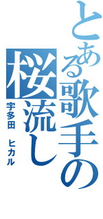 とある歌手の桜流し（宇多田 ヒカル）