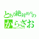 とある絶対的なのからざお（私はハンサムです）