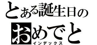 とある誕生日のおめでと（インデックス）