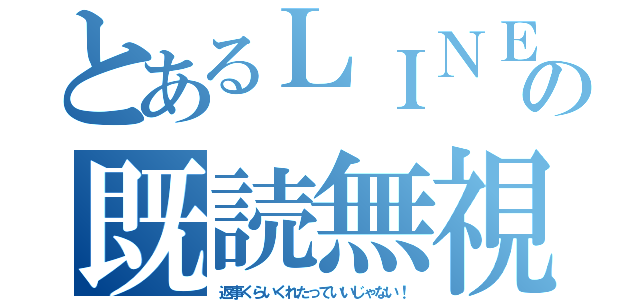 とあるＬＩＮＥの既読無視（返事くらいくれたっていいじゃない！）