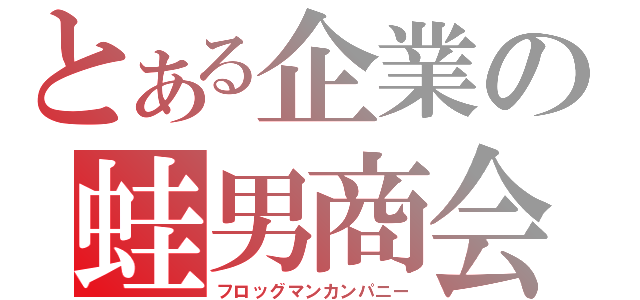 とある企業の蛙男商会（フロッグマンカンパニー）