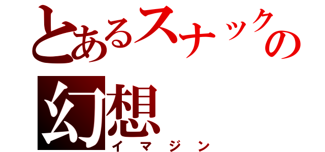 とあるスナックの幻想（イマジン）