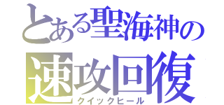 とある聖海神の速攻回復（クイックヒール）