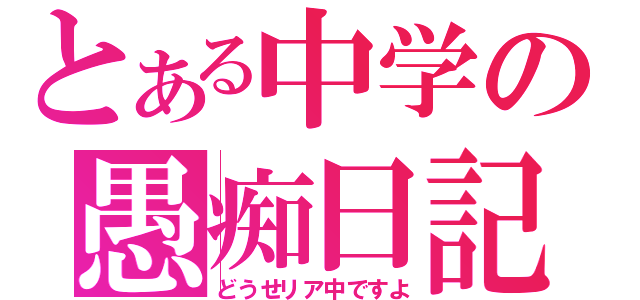 とある中学の愚痴日記（どうせリア中ですよ）