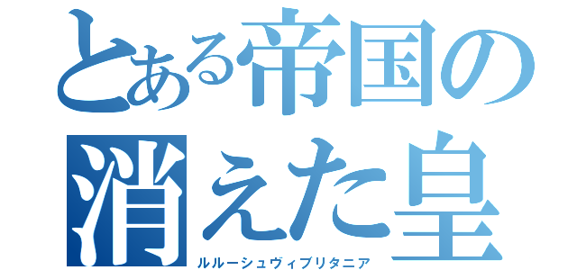 とある帝国の消えた皇子（ルルーシュヴィブリタニア）