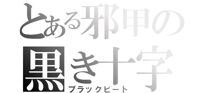 とある邪甲の黒き十字架（ブラックビート）